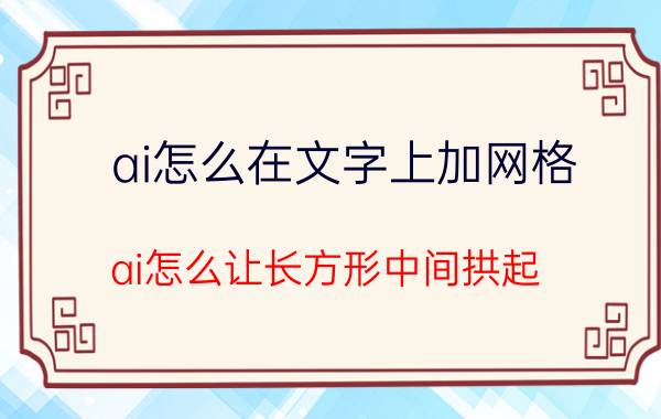 ai怎么在文字上加网格 ai怎么让长方形中间拱起？